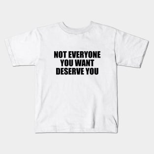 Not everyone you want deserve you Kids T-Shirt